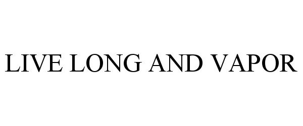 Trademark Logo LIVE LONG AND VAPOR