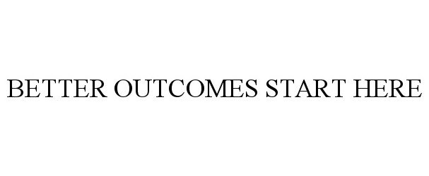  BETTER OUTCOMES START HERE