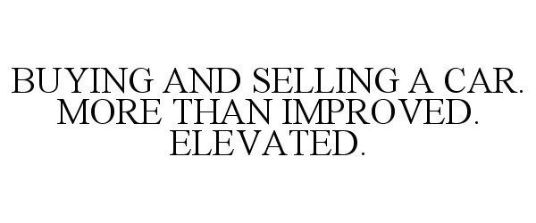  BUYING AND SELLING A CAR. MORE THAN IMPROVED. ELEVATED.