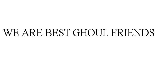  WE ARE BEST GHOUL FRIENDS