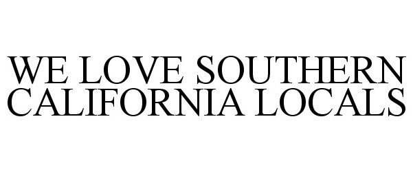 Trademark Logo WE LOVE SOUTHERN CALIFORNIA LOCALS