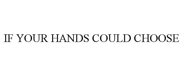 Trademark Logo IF YOUR HANDS COULD CHOOSE