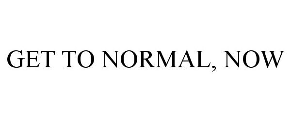  GET TO NORMAL, NOW