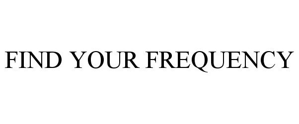 Trademark Logo FIND YOUR FREQUENCY