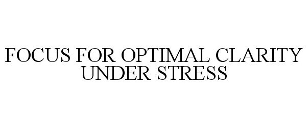  FOCUS FOR OPTIMAL CLARITY UNDER STRESS