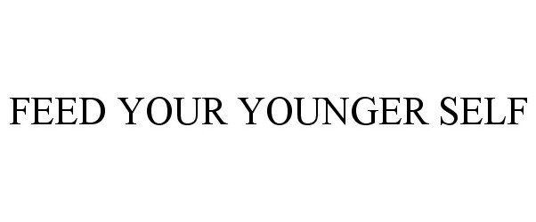 Trademark Logo FEED YOUR YOUNGER SELF