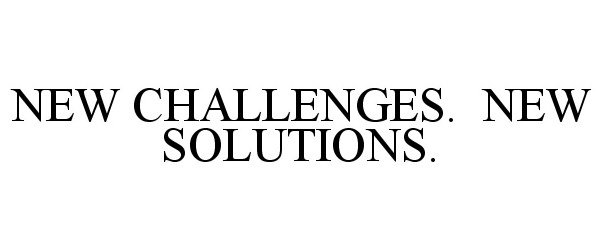 Trademark Logo NEW CHALLENGES. NEW SOLUTIONS.