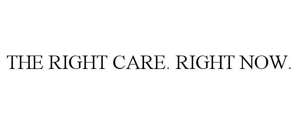  THE RIGHT CARE. RIGHT NOW.