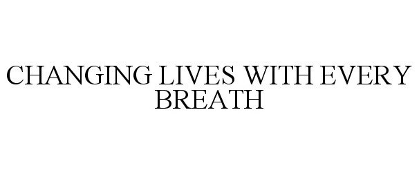  CHANGING LIVES WITH EVERY BREATH