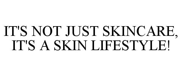  IT'S NOT JUST SKINCARE, IT'S A SKIN LIFESTYLE!