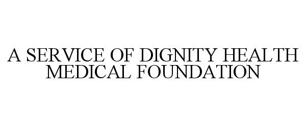 Trademark Logo A SERVICE OF DIGNITY HEALTH MEDICAL FOUNDATION