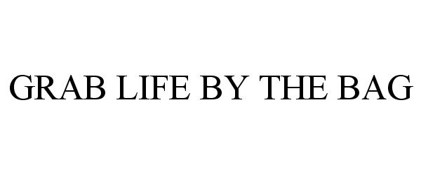 Trademark Logo GRAB LIFE BY THE BAG