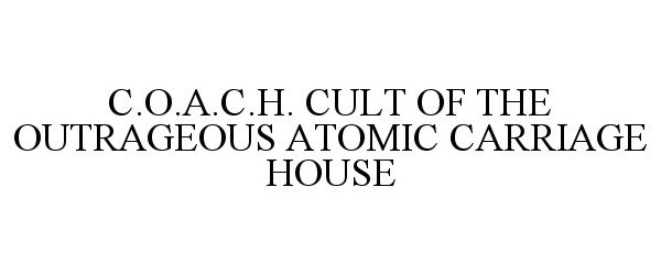  C.O.A.C.H. CULT OF THE OUTRAGEOUS ATOMIC CARRIAGE HOUSE