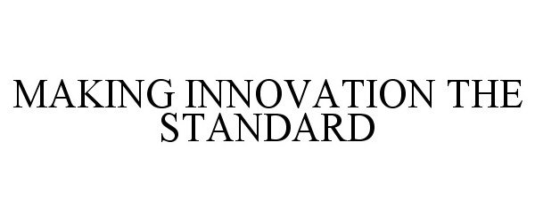  MAKING INNOVATION THE STANDARD