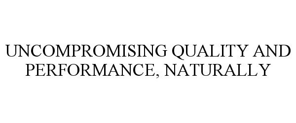  UNCOMPROMISING QUALITY AND PERFORMANCE, NATURALLY