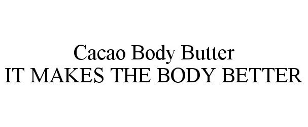 Trademark Logo CACAO BODY BUTTER IT MAKES THE BODY BETTER