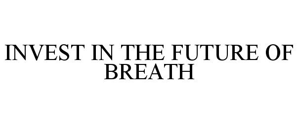  INVEST IN THE FUTURE OF BREATH