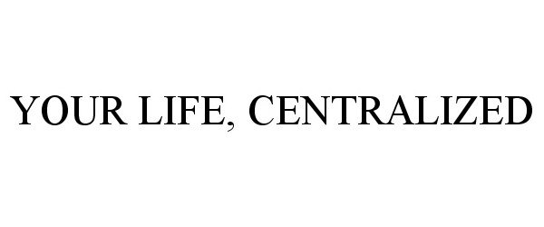  YOUR LIFE, CENTRALIZED