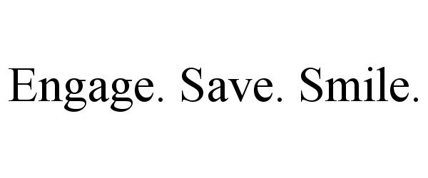  ENGAGE. SAVE. SMILE.