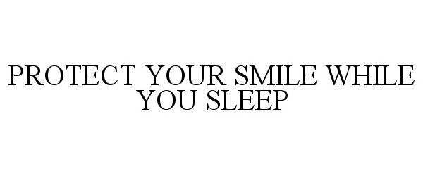  PROTECT YOUR SMILE WHILE YOU SLEEP