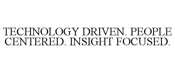  TECHNOLOGY DRIVEN. PEOPLE CENTERED. INSIGHT FOCUSED.