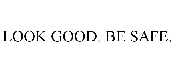 Trademark Logo LOOK GOOD. BE SAFE.