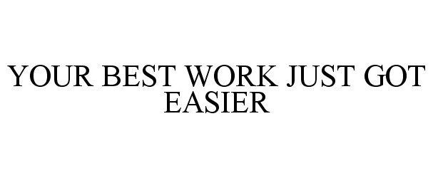 Trademark Logo YOUR BEST WORK JUST GOT EASIER