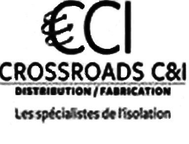  CCI CROSSROAD C&amp;I DISTRIBUTION / FABRICATION LES SPECIALISTES DE L'ISOLATION