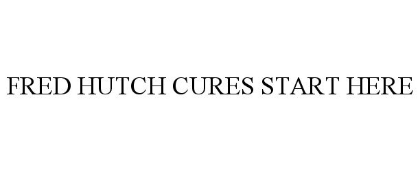  FRED HUTCH CURES START HERE