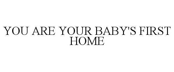  YOU ARE YOUR BABY'S FIRST HOME