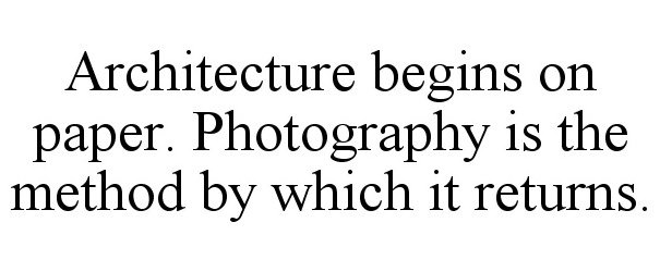 Trademark Logo ARCHITECTURE BEGINS ON PAPER. PHOTOGRAPHY IS THE METHOD BY WHICH IT RETURNS.