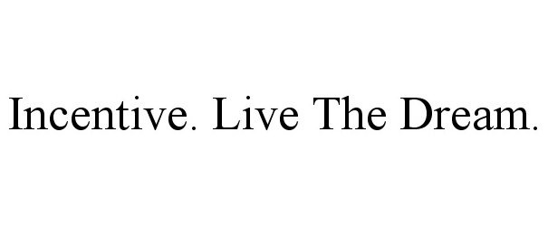  INCENTIVE. LIVE THE DREAM.