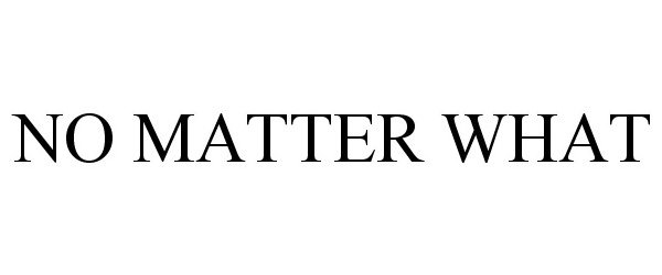 NO MATTER WHAT