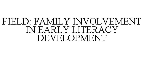  FIELD (FAMILY INVOLVEMENT IN EARLY LITERACY DEVELOPMENT)