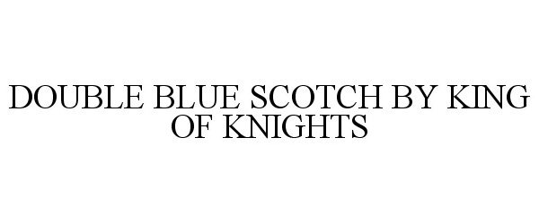  DOUBLE BLUE SCOTCH BY KING OF KNIGHTS