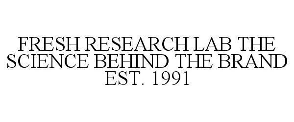  FRESH RESEARCH LAB THE SCIENCE BEHIND THE BRAND EST. 1991
