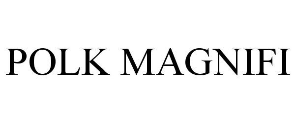 Trademark Logo POLK MAGNIFI