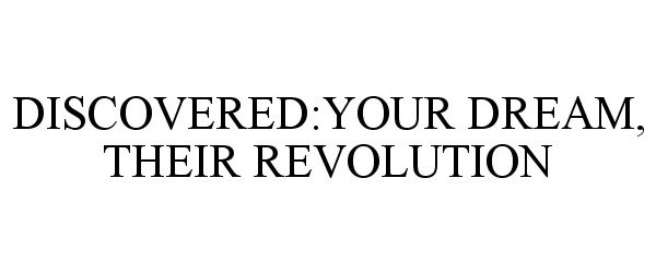  DISCOVERED:YOUR DREAM, THEIR REVOLUTION