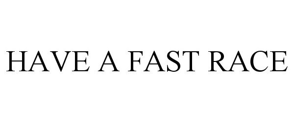  HAVE A FAST RACE