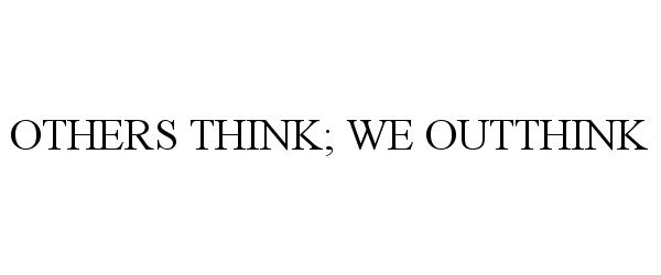  OTHERS THINK; WE OUTTHINK