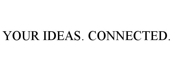  YOUR IDEAS. CONNECTED.