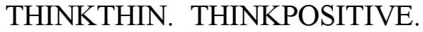  THINKTHIN. THINKPOSITIVE.