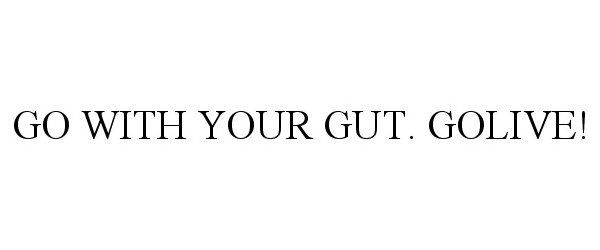  GO WITH YOUR GUT. GOLIVE!