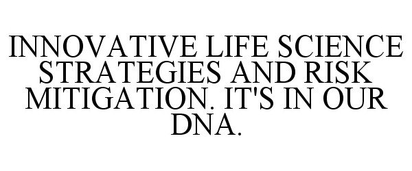  INNOVATIVE LIFE SCIENCE STRATEGIES AND RISK MITIGATION. IT'S IN OUR DNA.