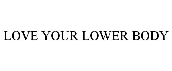 Trademark Logo LOVE YOUR LOWER BODY