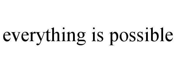 EVERYTHING IS POSSIBLE