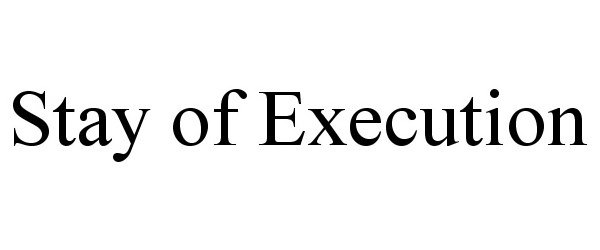 Trademark Logo STAY OF EXECUTION