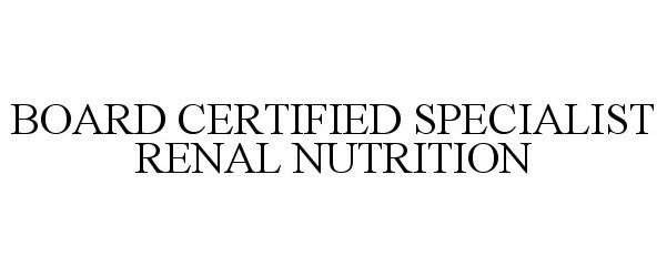  BOARD CERTIFIED SPECIALIST RENAL NUTRITION