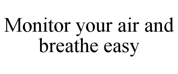 Trademark Logo MONITOR YOUR AIR AND BREATHE EASY