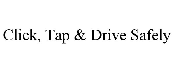  CLICK, TAP &amp; DRIVE SAFELY